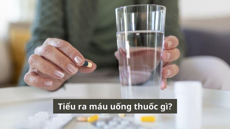 Tiểu ra máu uống thuốc gì: tiết lộ các loại thuốc phổ biến thường dùng trong điều trị tiểu ra máu