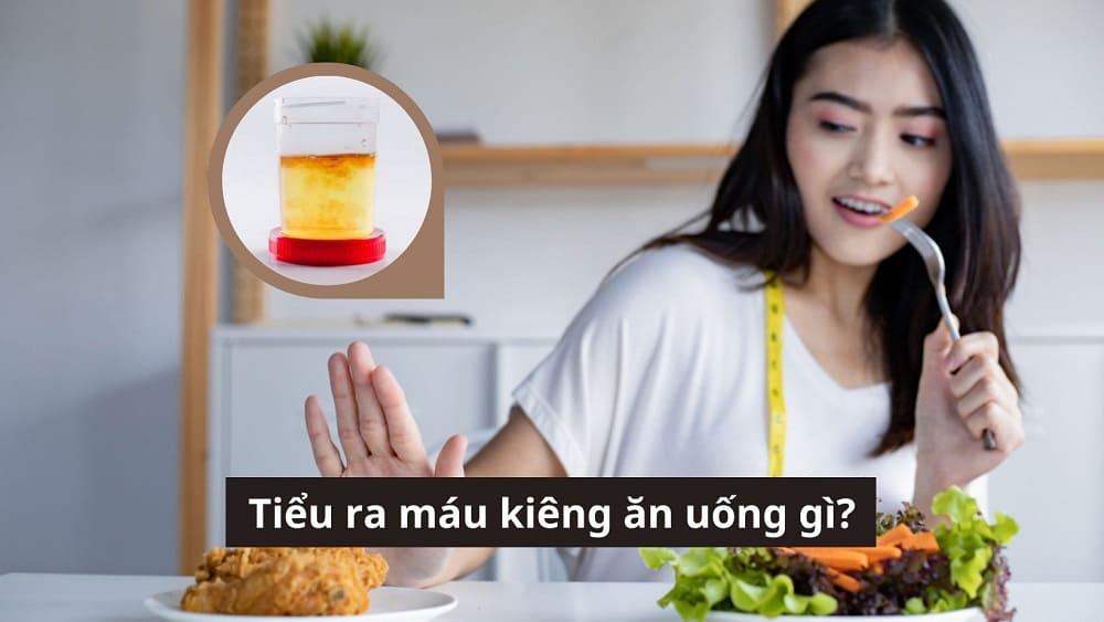 Tiểu ra máu kiêng ăn uống gì để nhanh khỏi bệnh?