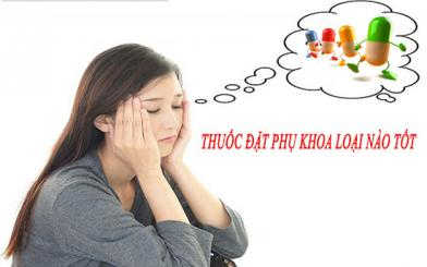 Thuốc đặt phụ khoa loại nào tốt nhất cho chị em