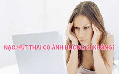 Hút thai có ảnh hưởng gì - Những nguy hiểm khi hút thai không an toàn