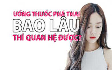 Uống thuốc phá thai bao lâu thì quan hệ được?