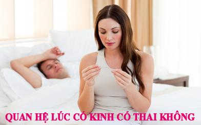 Quan hệ lúc có kinh có thai không?