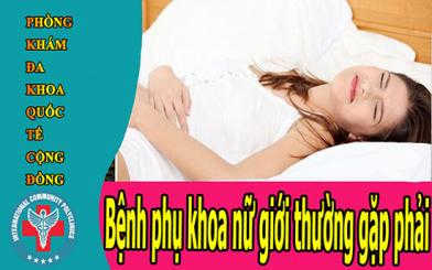 Các bệnh phụ khoa nữ thường gặp cần chữa sớm