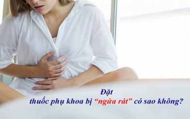 Đặt thuốc phụ khoa bị rát là do đâu