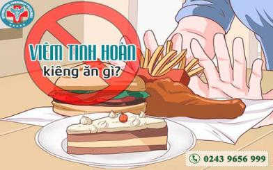 Nam giới bị viêm tinh hoàn kiêng ăn gì để nhanh khỏi bệnh
