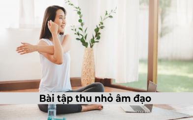 [BẬT MÍ] Một số bài tập thu nhỏ âm đạo đơn giản, hiệu quả hiện nay