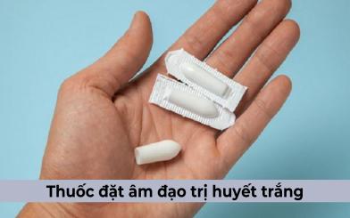 Nên sử dụng thuốc đặt âm đạo trị huyết trắng như thế nào?