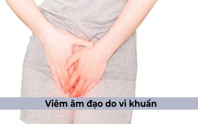 Viêm âm đạo do vi khuẩn - Nguyên nhân, dấu hiệu và cách chữa trị 