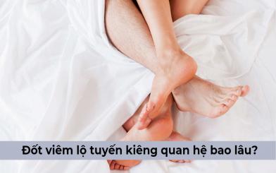 Khi đốt viêm lộ tuyến kiêng quan hệ bao lâu?