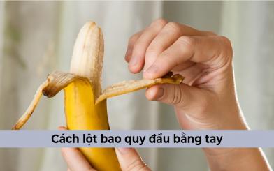 Cách lột bao quy đầu bằng tay liệu có đem lại hiệu quả?