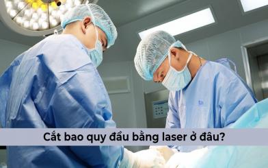 Cắt bao quy đầu bằng laser ở đâu an toàn và uy tín?