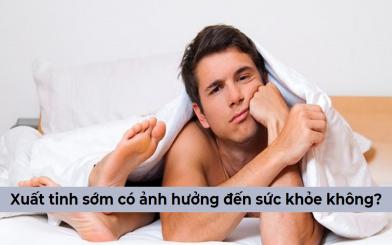 Giải đáp giúp nam giới: Xuất tinh sớm có ảnh hưởng đến sức khỏe không?