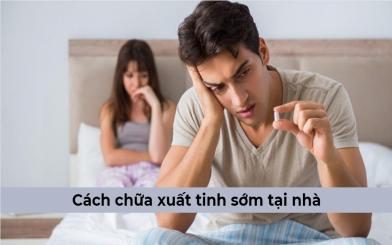 Cách chữa xuất tính sớm tại nhà liệu có đem lại hiệu quả hay không?