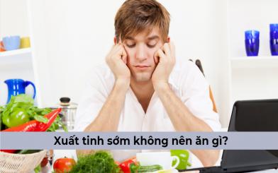 Xuất tinh sớm không nên ăn gì - đâu là hướng điều trị tốt cho tình trạng này?