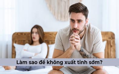 Làm sao để không xuất tinh sớm? [7+ cách chống xuất tinh sớm hiệu quả]