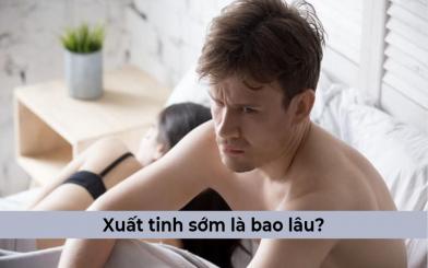 Nam giới xuất tinh sớm là bao lâu & cách khắc phục nhanh nhất