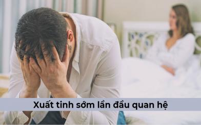 Xuất tinh sớm lần đầu quan hệ là do đâu? Cách khắc phục hiệu quả