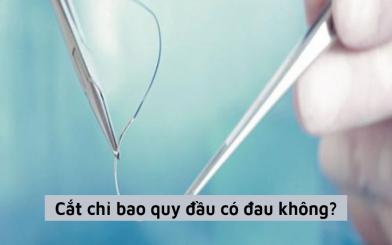 Cắt chỉ bao quy đầu có đau không? Gợi ý phương pháp an toàn không đau