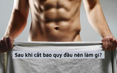 Sau khi cắt bao quy đầu nên làm gì liệu phái mạnh đã biết?