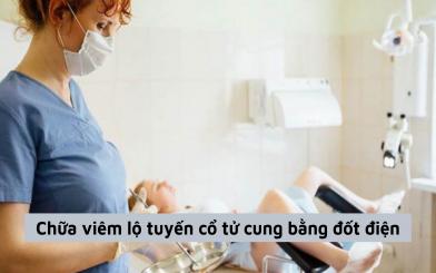 Chữa viêm lộ tuyến cổ tử cung bằng đốt điện có an toàn?