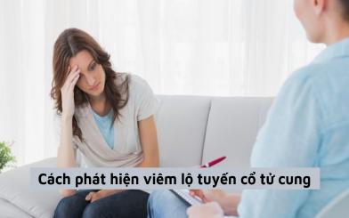 Chuyên gia giải đáp: Cách phát hiện viêm lộ tuyến cổ tử cung