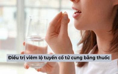 Điều trị viêm lộ tuyến cổ tử cung bằng thuốc gì? Cần lưu ý những gì?