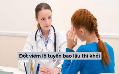 Đốt viêm lộ tuyến bao lâu thì khỏi và có nên đốt không?