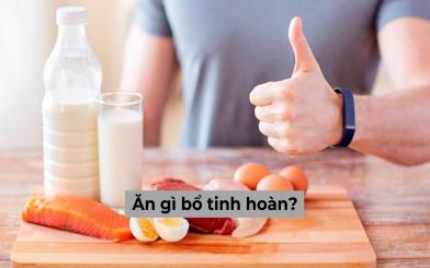 Ăn gì bổ tinh hoàn? Những lưu ý cần biết để bảo vệ chức năng tinh hoàn tốt nhất