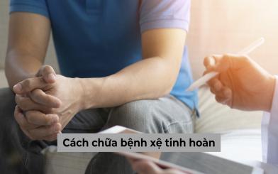 [Tổng hợp] Cách chữa bệnh xệ tinh hoàn hiệu quả, an toàn hiện nay