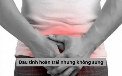 Do đâu mà nam giới bị đau tinh hoàn trái nhưng không sưng, làm thế nào để khắc phục hiệu quả?