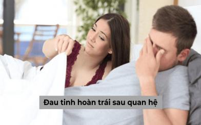 Đau tinh hoàn trái sau quan hệ ở nam giới là bệnh gì?