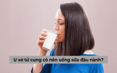 [Chuyên gia giải đáp] U xơ tử cung có nên uống sữa đậu nành hay không?