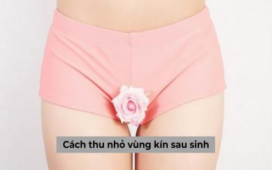 Mách chị em những cách thu nhỏ vùng kín sau sinh an toàn