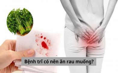 Người mắc bệnh trĩ có nên ăn rau muống không, sử dụng thế nào cho đúng? 
