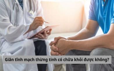 [Giải đáp] Giãn tĩnh mạch thừng tinh có chữa khỏi được không?