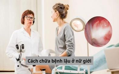 Cách chữa bệnh lậu ở nữ giới an toàn, hiệu quả, tiết kiệm