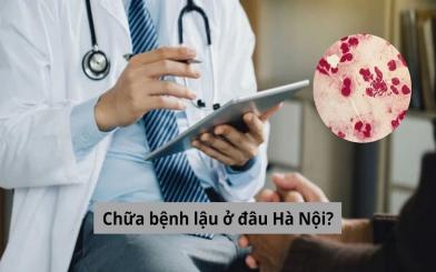 Chữa bệnh lậu ở đâu Hà Nội tốt nhất, gợi ý top 4 địa chỉ uy tín