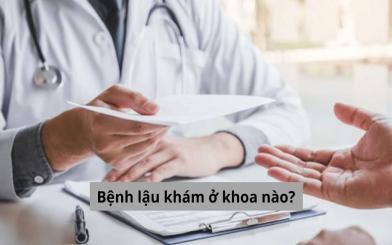 Bệnh lậu khám ở khoa nào? Hướng dẫn chi tiết từ A đến Z