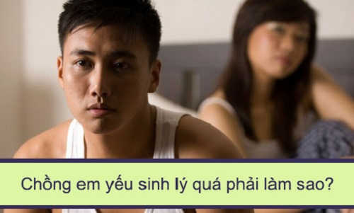 Chồng yếu sinh lý phải làm sao? 