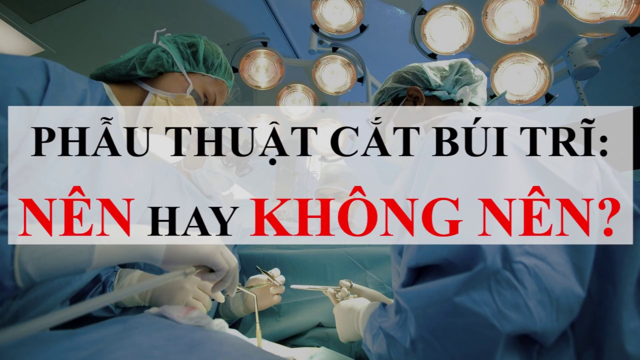  Có nên phẫu thuật cắt trĩ không, khi nào nên cắt trĩ là câu hỏi của rất nhiều người