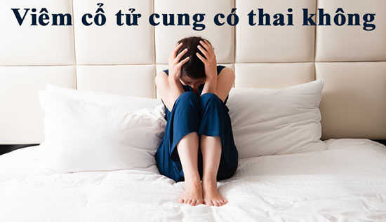 Viêm cổ tử cung có mang thai được không